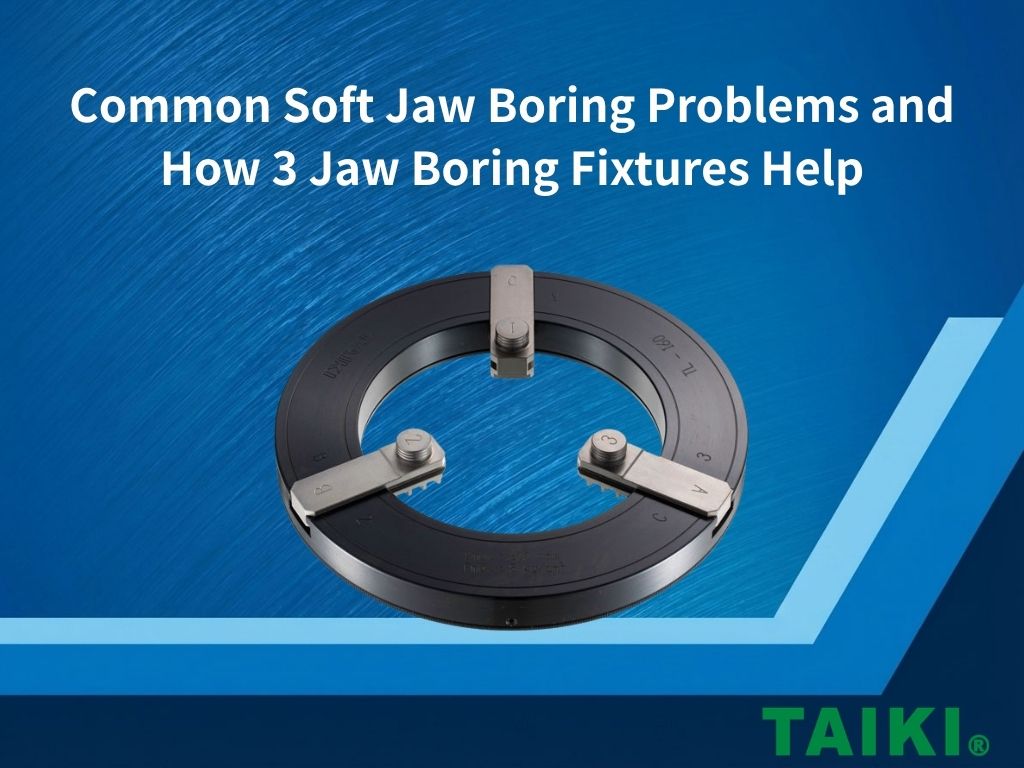 Common Soft Jaw Boring Problems and How 3 Jaw Boring Fixtures Help